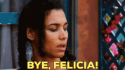 bye-felicia-bye-felisha.gif